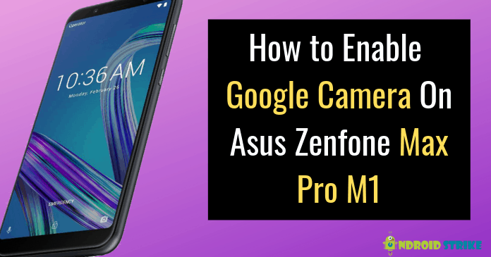 How to Enable Google Camera On Asus Zenfone Max Pro M1