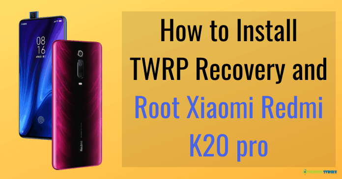 How to Install TWRP Recovery and Root Xiaomi Redmi K20 pro