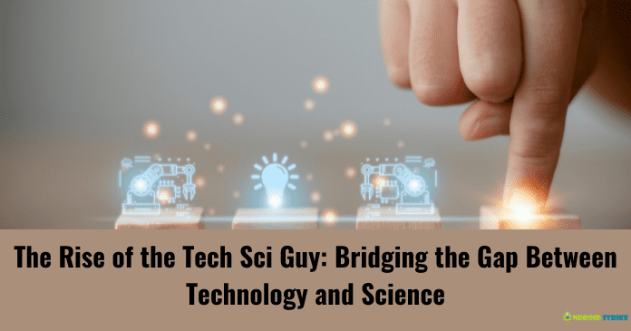 The Rise of the Tech Sci Guy Bridging the Gap Between Technology and Science