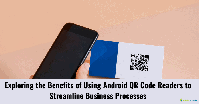 Exploring the Benefits of Using Android QR Code Readers to Streamline Business Processes
