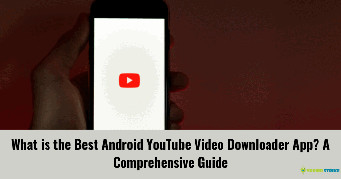 What is the Best Android YouTube Video Downloader App A Comprehensive Guide