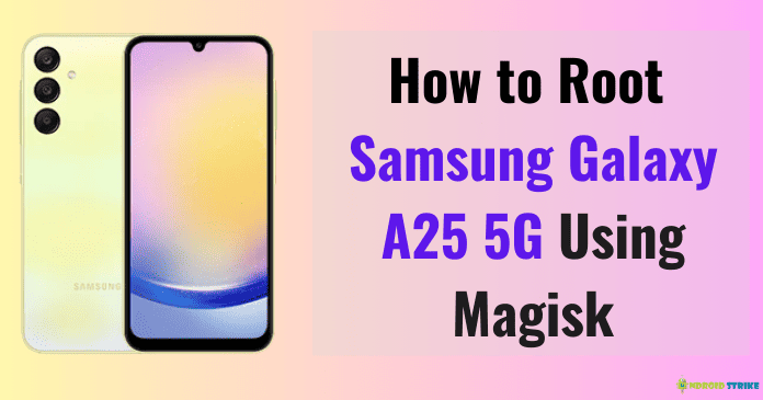 How to Root Samsung Galaxy A25 5G Using Magisk