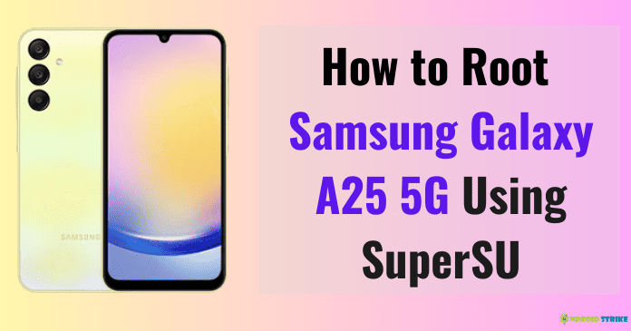 How to Root Samsung Galaxy A25 5G Using SuperSU